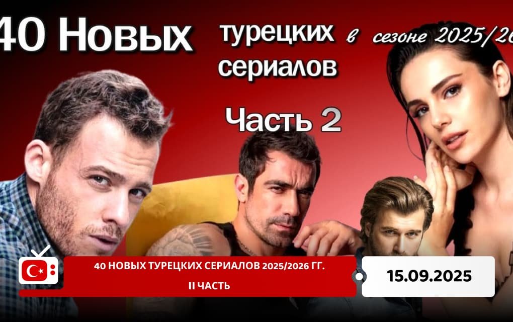 40 новых турецких сериалов 2025/2026 гг. II часть